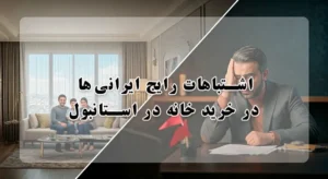 اشتباهات رایج ایرانی ها در خرید خانه در استانبول